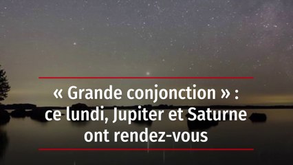 « Grande conjonction » : ce lundi, Jupiter et Saturne ont rendez-vous