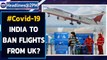 Covid-19: India to decide whether to ban flights from UK amid new virus strain|Oneindia News