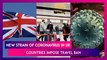 New Strain Of Coronavirus In UK Leads To Countries Imposing Travel Ban