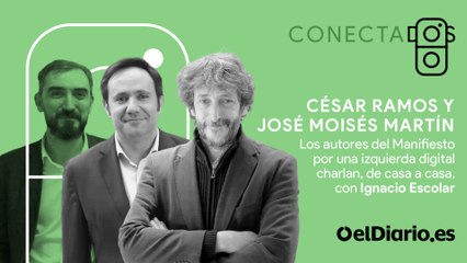 Conectados con César Ramos y José Moisés Martín, autores del 'Manifiesto por una izquierda digital'