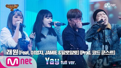 [10회/풀버전] 'Yay' (Feat. 이영지, JAMIE (제이미) & 팔로알토) (Prod. 코드 쿤스트) - 래원 @파이널 2R full ver.