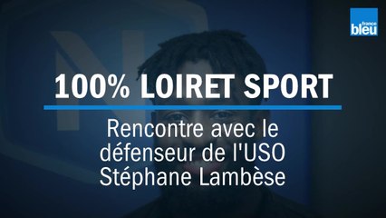 100 % LOIRET SPORT - Rencontre avec Stéphane Lambèse, le défenseur de l'US Orléans