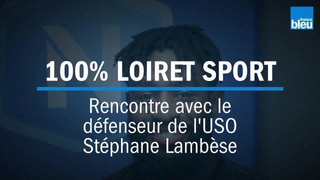100 % LOIRET SPORT - Rencontre avec Stéphane Lambèse, le défenseur de l'US Orléans