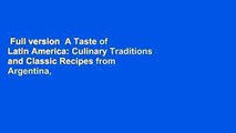 Full version  A Taste of Latin America: Culinary Traditions and Classic Recipes from Argentina,