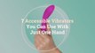 7 Accessible Vibrators You Can Use With Just One Hand
