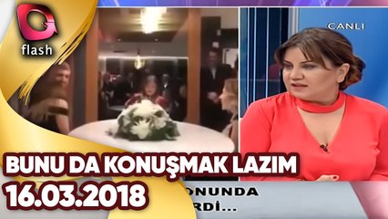 Bunu Da Konuşmak Lazım | 16 03 2018