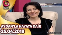 Aydan'la Hayata Dair | 25.04.2018