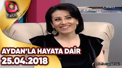 Aydan'la Hayata Dair | 25.04.2018