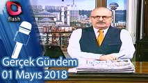 Gerçek Gündem - 01 Mayıs 2018