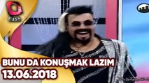 Bunu Da Konuşmak Lazım | 13 06 2018