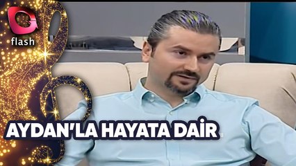 Aydan’la Hayata Dair | Flash Tv | 21 Ağustos 2018