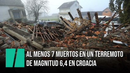 Un terremoto de magnitud 6,4 sacude Croacia y deja al menos siete muertos