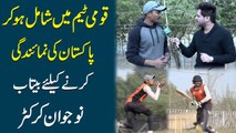 Qaumi Team mei shamil ho kar Pakistan ki numaindgi karnay k liye betab nojwan cricketer