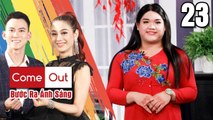 COME OUT–BƯỚC RA ÁNH SÁNG #23 FULL | Cô đào MONG MANH múa bóng rỗi kể chuyện GAY KÍN lấy vợ sinh con