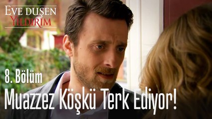 Muazzez köşkü terk ediyor! - Eve Düşen Yıldırım 8. Bölüm