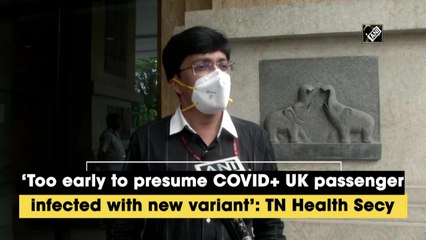‘Incorrect to presume Covid-19 positive  UK passenger infected with new variant’: TN Health Secy
