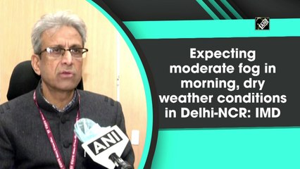 Expecting moderate fog in morning, dry weather conditions in Delhi-NCR: IMD