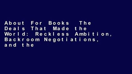 About For Books  The Deals That Made the World: Reckless Ambition, Backroom Negotiations, and the