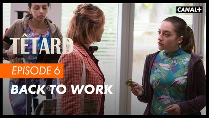 #6 Back to work - TÊTARD saison 2 - CANAL+
