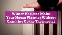 Winter Hacks to Make Your House Warmer Without Cranking Up the Thermostat