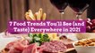 7 Food Trends You’ll See (and Taste) Everywhere in 2021