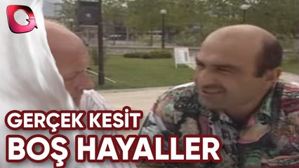 GERÇEK KESİT - BOŞ HAYALLER