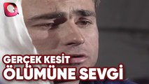 GERÇEK KESİT  - ÖLÜMÜNE SEVGİ