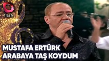 MUSTAFA ERTÜRK - ARABAYA TAŞ KOYDUM - FLASH TV - 21 MAYIS 2012