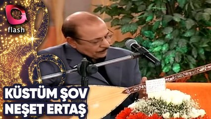 NEŞET ERTAŞ - KÜSTÜM ŞOV - FLASH TV - 20 ARALIK 2007