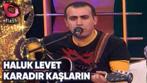HALUK LEVENT - FLASH TV - KARADIR KAŞLARIN - 2004