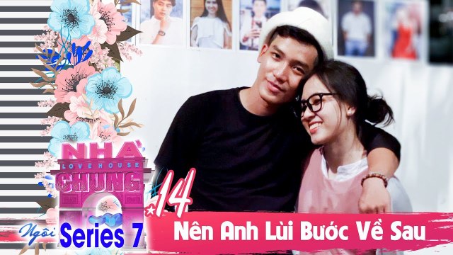 NGÔI NHÀ CHUNG – LOVE HOUSE | SERIES 7 – TẬP 14 | NÊN ANH LÙI BƯỚC VỀ SAU | 190319