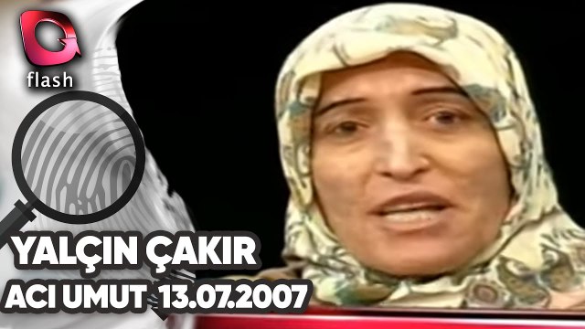 YALÇIN ÇAKIR İLE ACI UMUT - TARİH: 13 NİSAN 2007