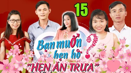 HẸN ĂN TRƯA #15 UNCUT | Nàng 29 tuổi vẫn trong trắng - trinh nguyên đi hẹn hò khiến chàng kinh ngạc