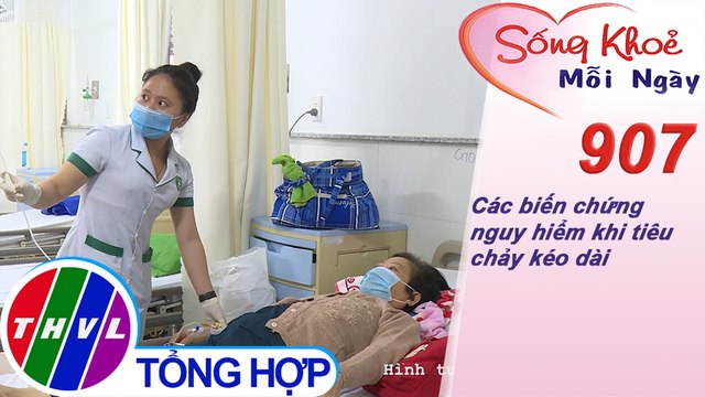 Các biến chứng nguy hiểm khi tiêu chảy kéo dài | Sống khỏe mỗi ngày - Kỳ 907