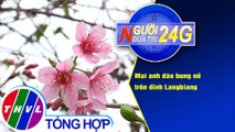 Người đưa tin 24G (18g30 ngày 22/12/2020) - Mai anh đào bung nở trên đỉnh Langbiang