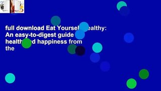 full download Eat Yourself Healthy: An easy-to-digest guide to health and happiness from the