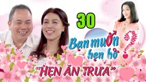 HẸN ĂN TRƯA #30 | Nàng U40 MẶN MÀ chưa từng sâu đậm bị chú bộ đội U60 HỚP HỒN ngay lần đầu gặp