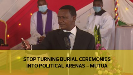 Stop turning burial ceremonies into political arenas - Mutua