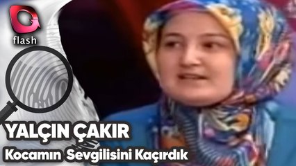 KOCAMLA BİRLİKTE KOCAMIN SEVGİLİSİNİ KAÇIRDIK | Yalçın Çakır Yüzleşme