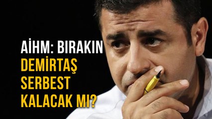 AİHM: Bırakın  Demirtaş Serbest Kalacak mı?
