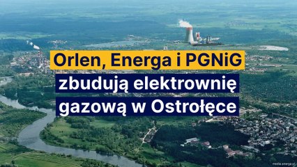 Orlen, Energa i PGNiG zbudują elektrownię gazową w Ostrołęce