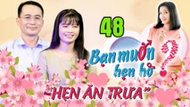 HẸN ĂN TRƯA #48 UNCUT | Fanboy Cát Tường 41 tuổi yêu chân thành bạn gái một đời chồng nuôi cháu ruột