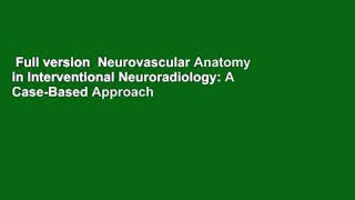 Full version  Neurovascular Anatomy in Interventional Neuroradiology: A Case-Based Approach