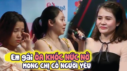 2 EM GÁI ÒA KHÓC nức nở vì chị 31 TUỔI không có người yêu, mở màn GẶP CHÀNG TRAI ưng ý BẤM NÚT NGAY