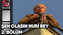 Şen Olasın Nuri Bey | 2. Bölüm | Flash Tv