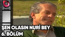 ŞEN OLASIN NURİ BEY | 6  BÖLÜM