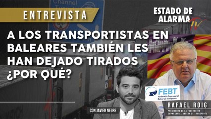 ENTREVISTA a RAFAEL ROIG: A los TRANSPORTISTAS BALEARES TAMBIÉN les han DEJADO TIRADOS ¿POR QUÉ?