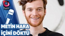 Metin Hara İçini Döktü!