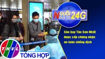 Người đưa tin 24G (18g30 ngày 23/12/2020) - Sân bay Tân Sơn Nhất đạt chứng nhận an toàn chống dịch