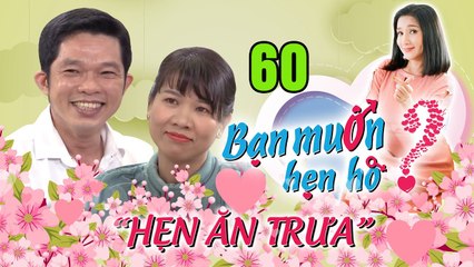 HẸN ĂN TRƯA #60 UNCUT | Trai tân Long An kén chọn 39 năm cuối cùng lọt mắt xanh gái đã có CHỒNG 